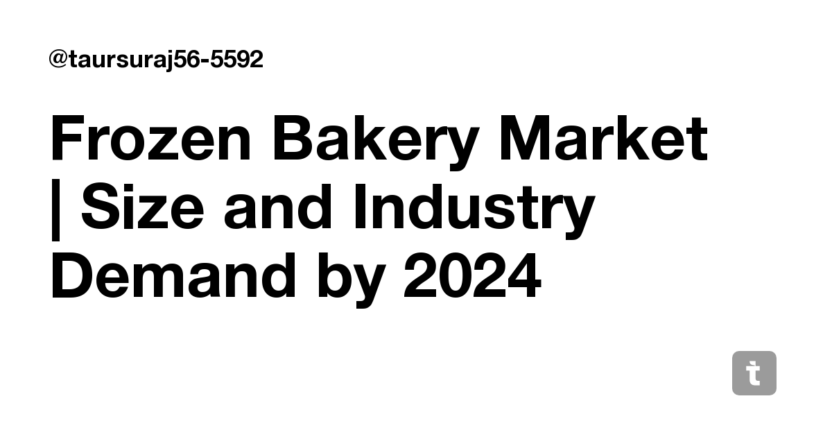 Frozen Bakery Market | Size and Industry Demand by 2024 — Teletype