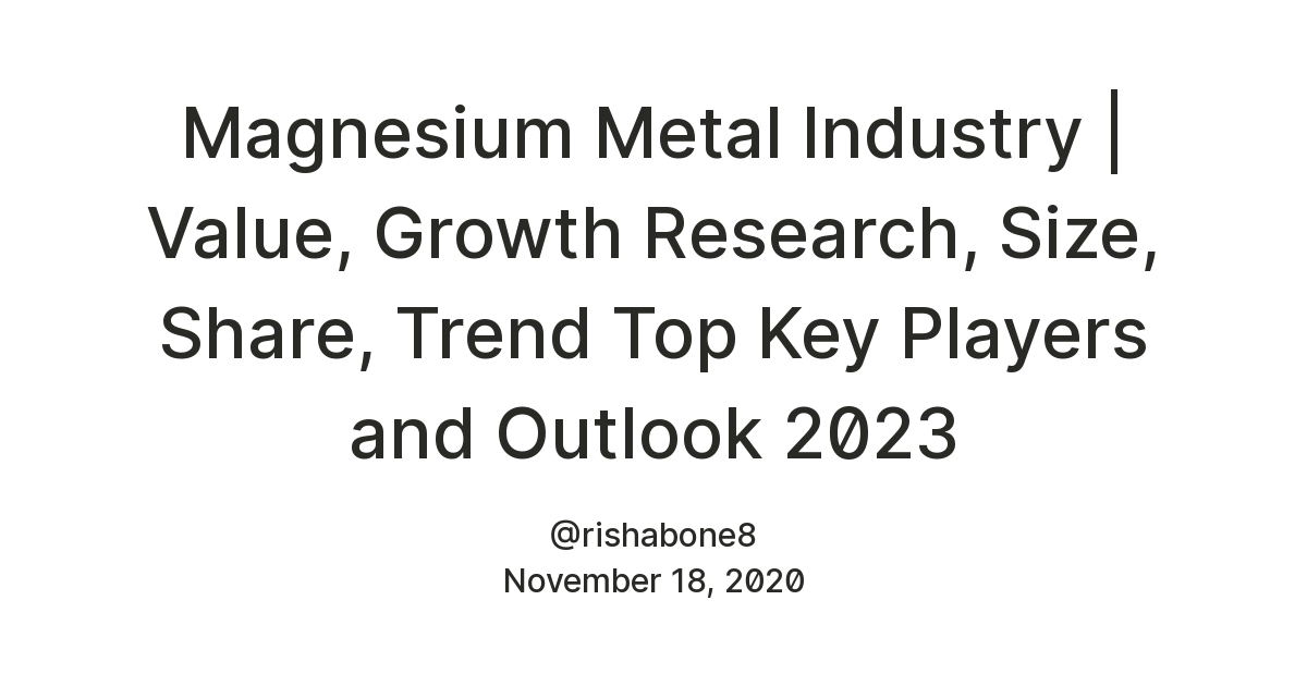 Magnesium Metal Industry | Value, Growth Research, Size, Share, Trend ...