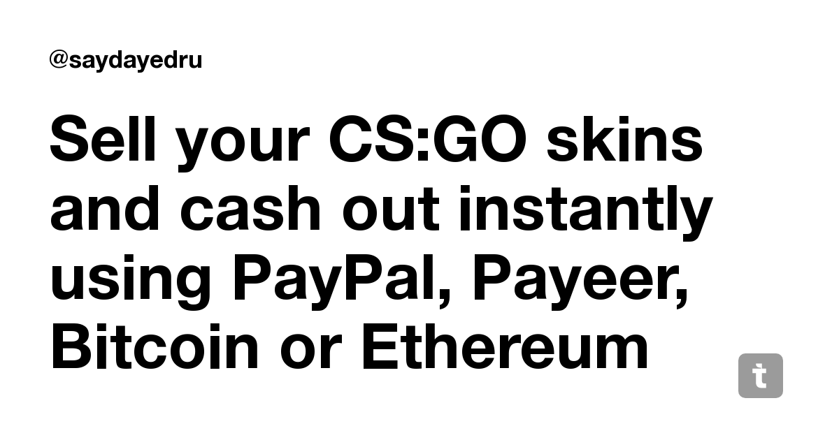 your CS:GO skins and cash out instantly using PayPal, Bitcoin — Teletype
