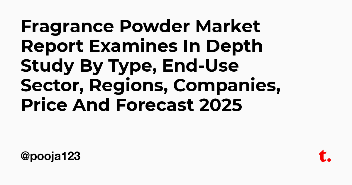 Fragrance Powder Market Report Examines In Depth Study By Type, End-Use ...