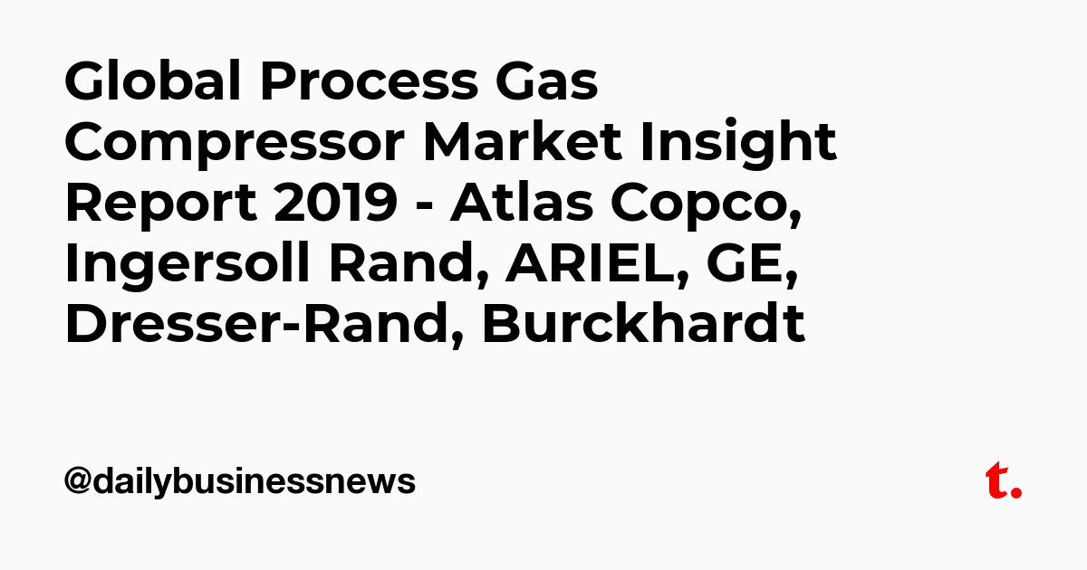 Global Process Gas Compressor Market Insight Report 2019 Atlas