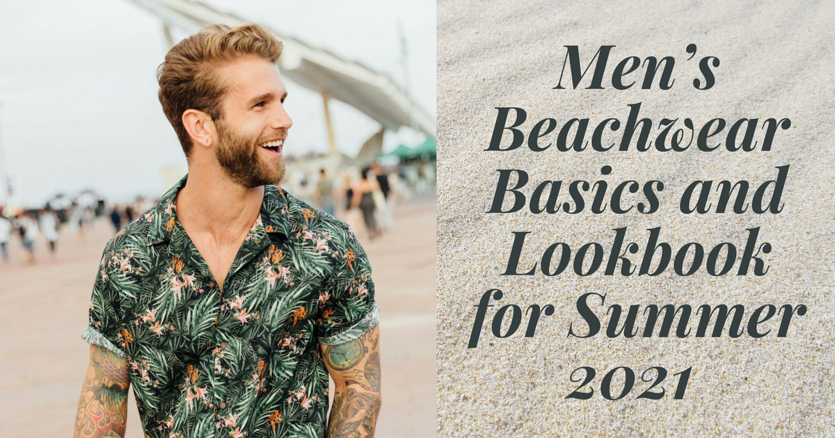 Men’s Beachwear Basics and Lookbook for Summer 2021 Is Here — Teletype