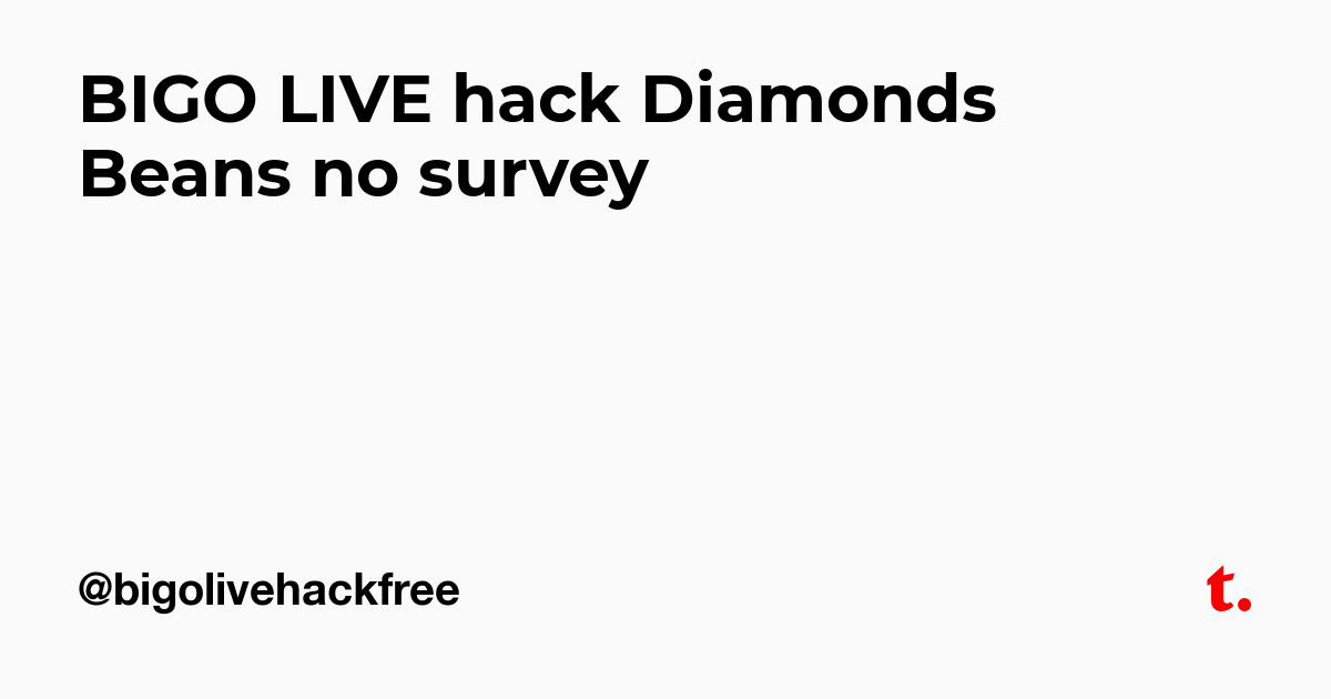 Bigo Live Hack Diamonds Beans No Survey Teletype