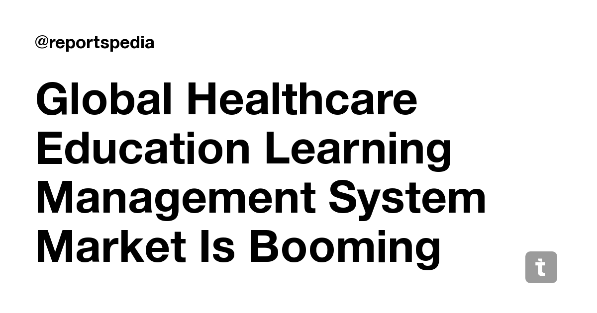 Global Healthcare Education Learning Management System Market Is ...