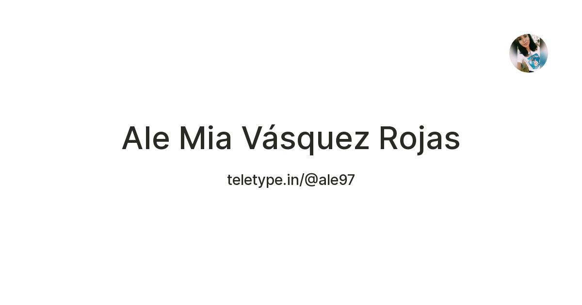 Ale Mia Vásquez Rojas — Teletype