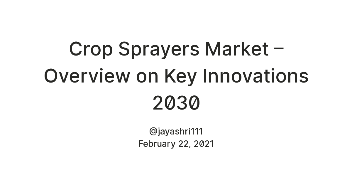 Crop Sprayers Market - Overview on Key Innovations 2030 ...