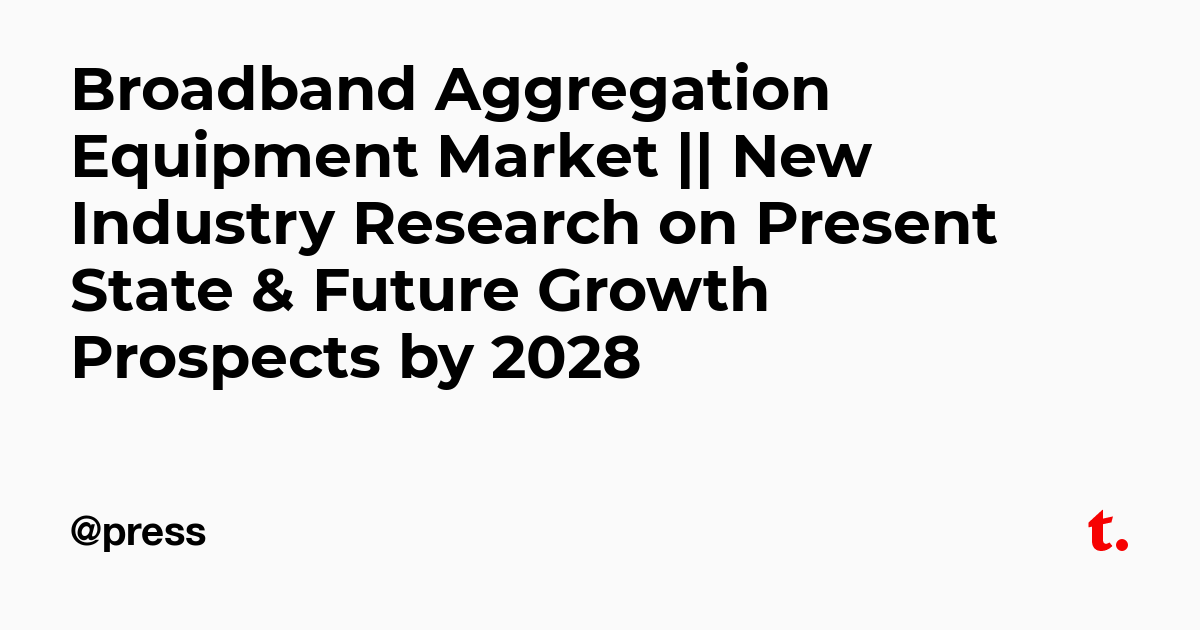 Broadband Aggregation Equipment Market || New Industry Research on ...